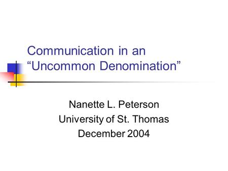 Communication in an “Uncommon Denomination” Nanette L. Peterson University of St. Thomas December 2004.