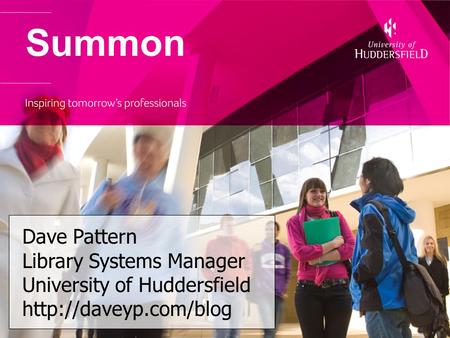 Summon Dave Pattern Library Systems Manager University of Huddersfield