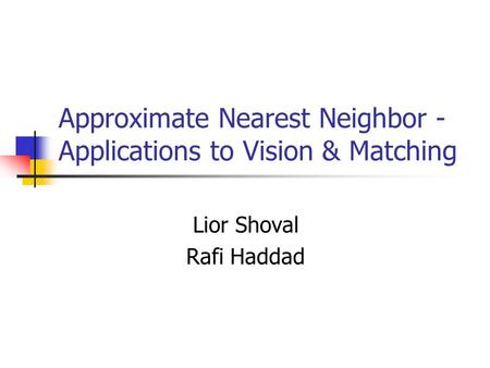 Approximate Nearest Neighbor - Applications to Vision & Matching