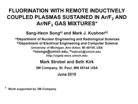 FLUORINATION WITH REMOTE INDUCTIVELY COUPLED PLASMAS SUSTAINED IN Ar/F 2 AND Ar/NF 3 GAS MIXTURES* Sang-Heon Song a) and Mark J. Kushner b) a) Department.