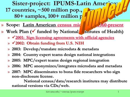 Hist.umn.edu/~rmccaa/ipums-europe1 Sister-project: IPUMS-Latin America: 17 countries, ~500 million pop., 5 census rounds 80+ samples, 100+ million person.
