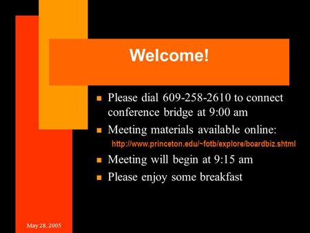 May 28, 2005 Welcome! Please dial 609-258-2610 to connect conference bridge at 9:00 am Meeting materials available online: