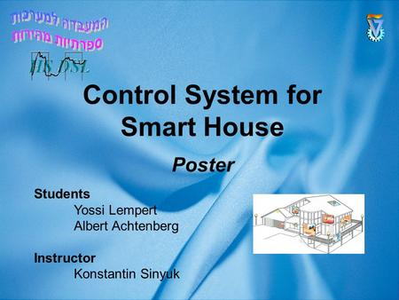 Control System for Smart House Poster Students Yossi Lempert Albert Achtenberg Instructor Konstantin Sinyuk.