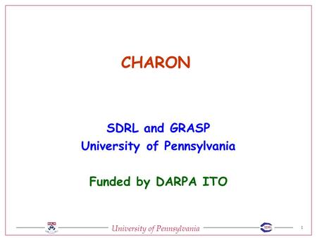 University of Pennsylvania 1 SDRL CHARON SDRL and GRASP University of Pennsylvania Funded by DARPA ITO.