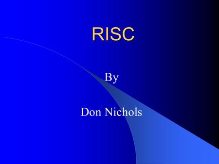 RISC By Don Nichols. Contents Introduction History Problems with CISC RISC Philosophy Early RISC Modern RISC.