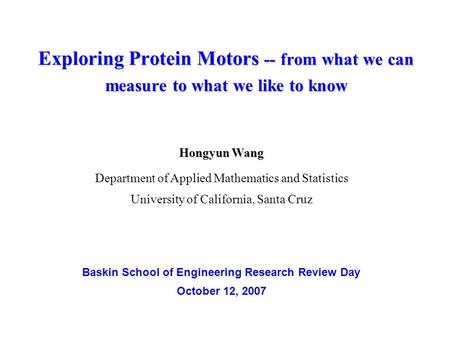 Exploring Protein Motors -- from what we can measure to what we like to know Hongyun Wang Department of Applied Mathematics and Statistics University of.