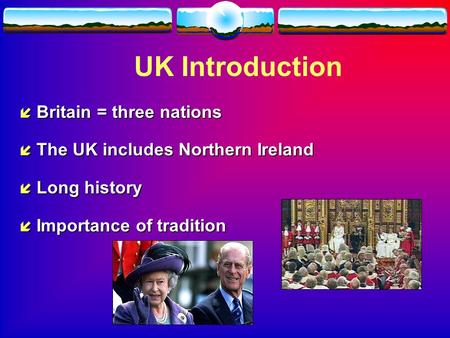 UK Introduction í Britain = three nations í The UK includes Northern Ireland í Long history í Importance of tradition.