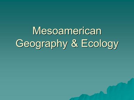 Mesoamerican Geography & Ecology. General Area Map