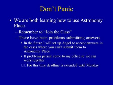 Don’t Panic We are both learning how to use Astronomy Place. –Remember to “Join the Class” –There have been problems submitting answers In the future.