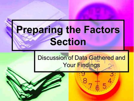 Preparing the Factors Section Discussion of Data Gathered and Your Findings.