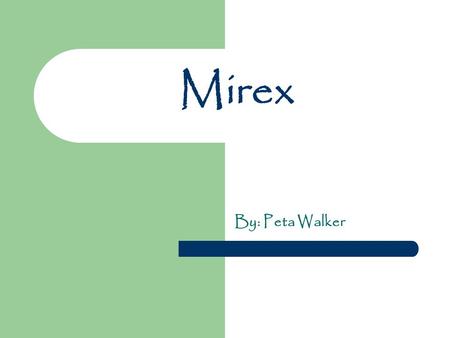 Mirex By: Peta Walker. Structure Molecular formula : C 10 Cl 12 Chemical name : 1,1a,2,2,3,3a,4,5,5,5a,5b,6-dodeca- chloroocta-hydro-1,3,4-metheno-1H-