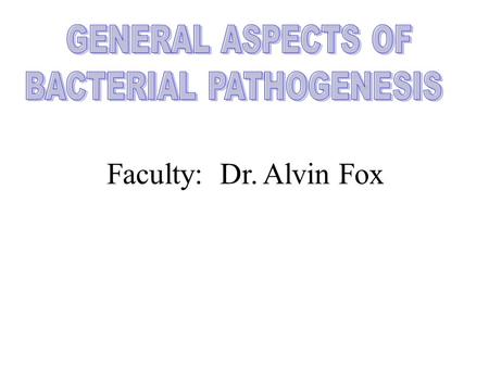 Faculty: Dr. Alvin Fox. Key Words Pathogen/Epidemic Adhesion Normal flora Penetration Infection Invasiveness/spread Infectious diseases Extra/intra cellular.