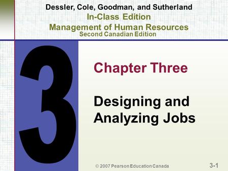 Chapter Three Designing and Analyzing Jobs © 2007 Pearson Education Canada 3-1 Dessler, Cole, Goodman, and Sutherland In-Class Edition Management of Human.