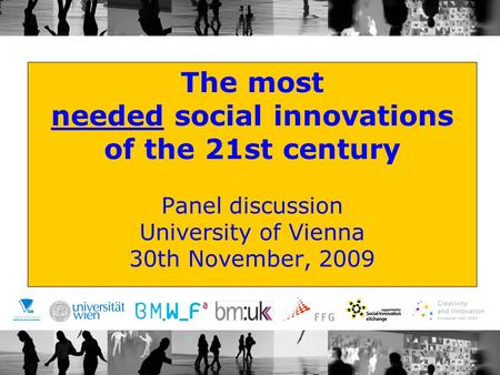 The most needed social innovations of the 21st century Panel discussion University of Vienna 30th November, 2009.