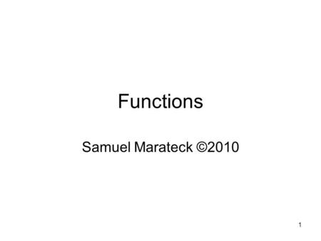 1 Functions Samuel Marateck ©2010. 2 A function is a set of statements that can be referred by the function name. To start writing a function. 1. In the.