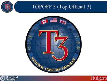TOPOFF 3 (Top Official 3). TOPOFF 3 (Top Official) OVERVIEW Congressionally mandated terrorism response exercise Participants from International, Federal,