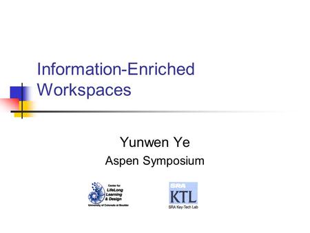 Information-Enriched Workspaces Yunwen Ye Aspen Symposium.