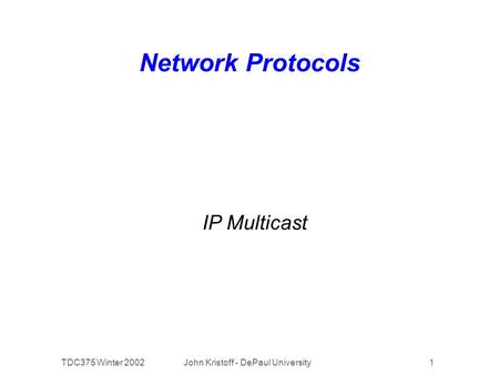 TDC375 Winter 2002John Kristoff - DePaul University1 Network Protocols IP Multicast.