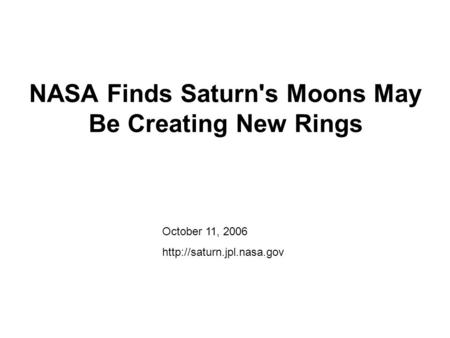 NASA Finds Saturn's Moons May Be Creating New Rings October 11, 2006