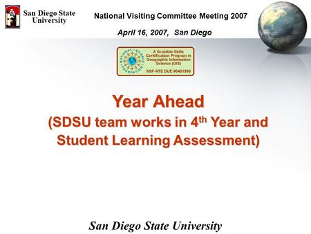 Year Ahead (SDSU team works in 4 th Year and Student Learning Assessment) April 16, 2007, San Diego San Diego State University National Visiting Committee.