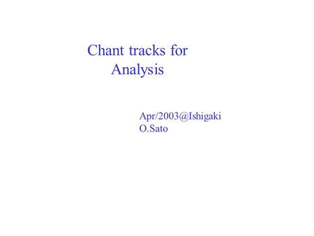 Chant tracks for Analysis O.Sato.