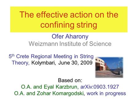 The effective action on the confining string Ofer Aharony Weizmann Institute of Science 5 th Crete Regional Meeting in String Theory, Kolymbari, June 30,
