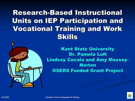 Kent State University Dr. Pamela Luft Lindsey Cecala and Amy Massey- Norton OSERS Funded Grant Project Research-Based Instructional Units on IEP Participation.