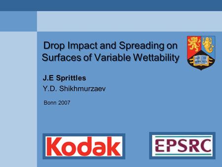 Drop Impact and Spreading on Surfaces of Variable Wettability J.E Sprittles Y.D. Shikhmurzaev Bonn 2007.