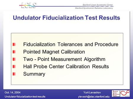 Yurii Levashov Undula t or fiducialization test Oct. 14, 2004 Undulator Fiducialization Test Results Fiducialization Tolerances.