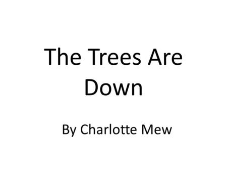The Trees Are Down By Charlotte Mew.