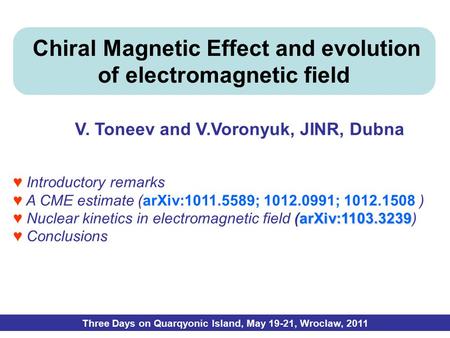 Chiral Magnetic Effect and evolution of electromagnetic field V. Toneev and V.Voronyuk, JINR, Dubna Three Days on Quarqyonic Island, May 19-21, Wroclaw,