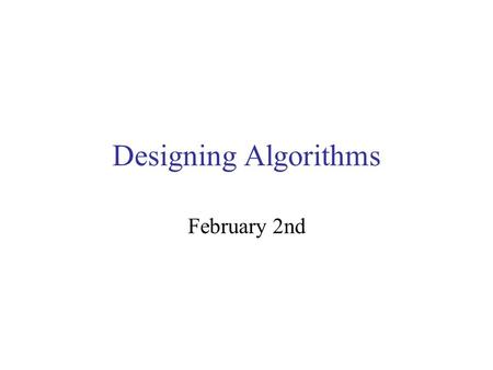 Designing Algorithms February 2nd. Administrativia Lab assignments will be due every Monday Lab access –Searles 128: daily until 4pm unless class in progress.