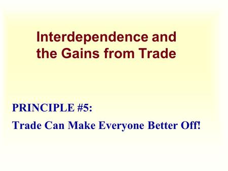 Interdependence and the Gains from Trade PRINCIPLE #5: Trade Can Make Everyone Better Off!