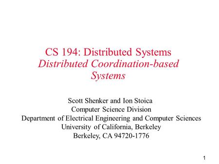1 CS 194: Distributed Systems Distributed Coordination-based Systems Scott Shenker and Ion Stoica Computer Science Division Department of Electrical Engineering.