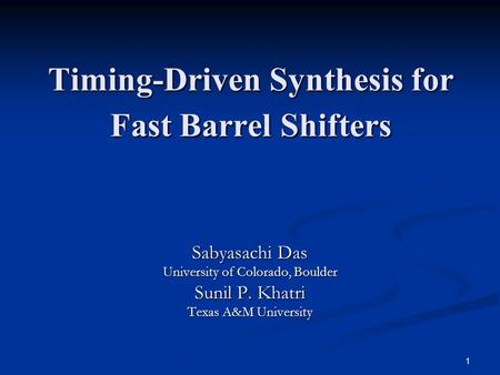 1 Timing-Driven Synthesis for Fast Barrel Shifters Sabyasachi Das University of Colorado, Boulder Sunil P. Khatri Texas A&M University.