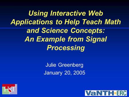 Using Interactive Web Applications to Help Teach Math and Science Concepts: An Example from Signal Processing Julie Greenberg January 20, 2005.