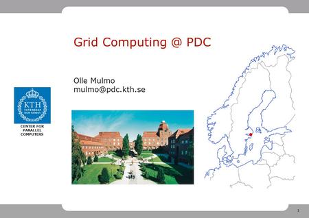 1 CENTER FOR PARALLEL COMPUTERS Grid PDC Olle Mulmo