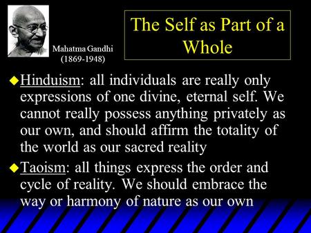 The Self as Part of a Whole u Hinduism: all individuals are really only expressions of one divine, eternal self. We cannot really possess anything privately.