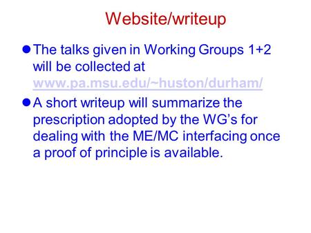 Website/writeup The talks given in Working Groups 1+2 will be collected at www.pa.msu.edu/~huston/durham/ www.pa.msu.edu/~huston/durham/ A short writeup.