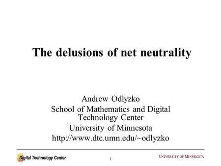 1 The delusions of net neutrality Andrew Odlyzko School of Mathematics and Digital Technology Center University of Minnesota