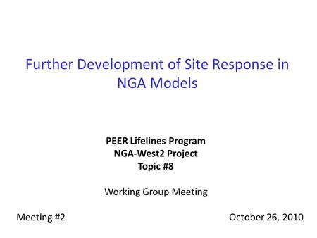 Further Development of Site Response in NGA Models PEER Lifelines Program NGA-West2 Project Topic #8 Working Group Meeting Meeting #2October 26, 2010.