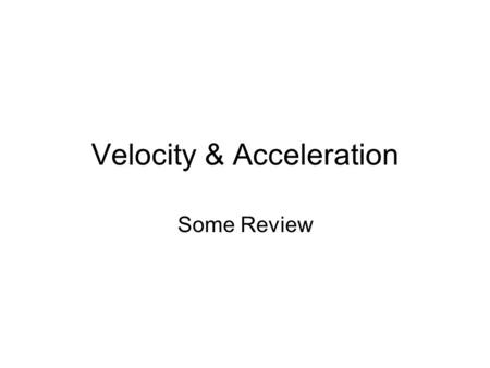 Velocity & Acceleration Some Review. Defining Velocity Kinetic energy was –KE=1/2 (mass) (velocity) 2 We know that the mass of an object is the actual.