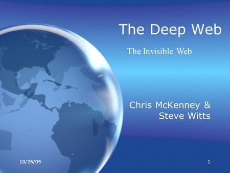 10/26/051 The Deep Web Chris McKenney & Steve Witts The Invisible Web.