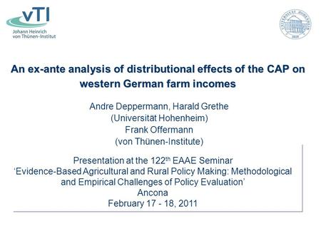 An ex-ante analysis of distributional effects of the CAP on western German farm incomes Andre Deppermann, Harald Grethe (Universität Hohenheim) Frank Offermann.