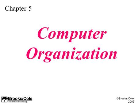 ©Brooks/Cole, 2003 Chapter 5 Computer Organization.