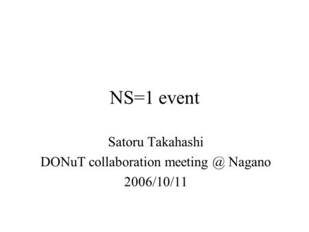 NS=1 event Satoru Takahashi DONuT collaboration Nagano 2006/10/11.