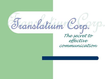 The secret to effective communication. Translatium Corp. In our globalised world, there is an increasing need for carrying messages across borders. A.