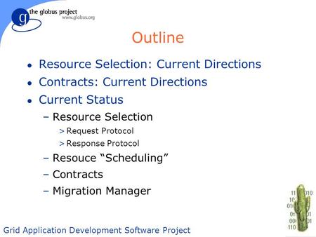 Grid Application Development Software Project Outline l Resource Selection: Current Directions l Contracts: Current Directions l Current Status –Resource.