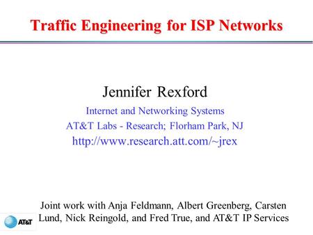 Traffic Engineering for ISP Networks Jennifer Rexford Internet and Networking Systems AT&T Labs - Research; Florham Park, NJ