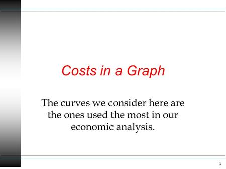 1 Costs in a Graph The curves we consider here are the ones used the most in our economic analysis.
